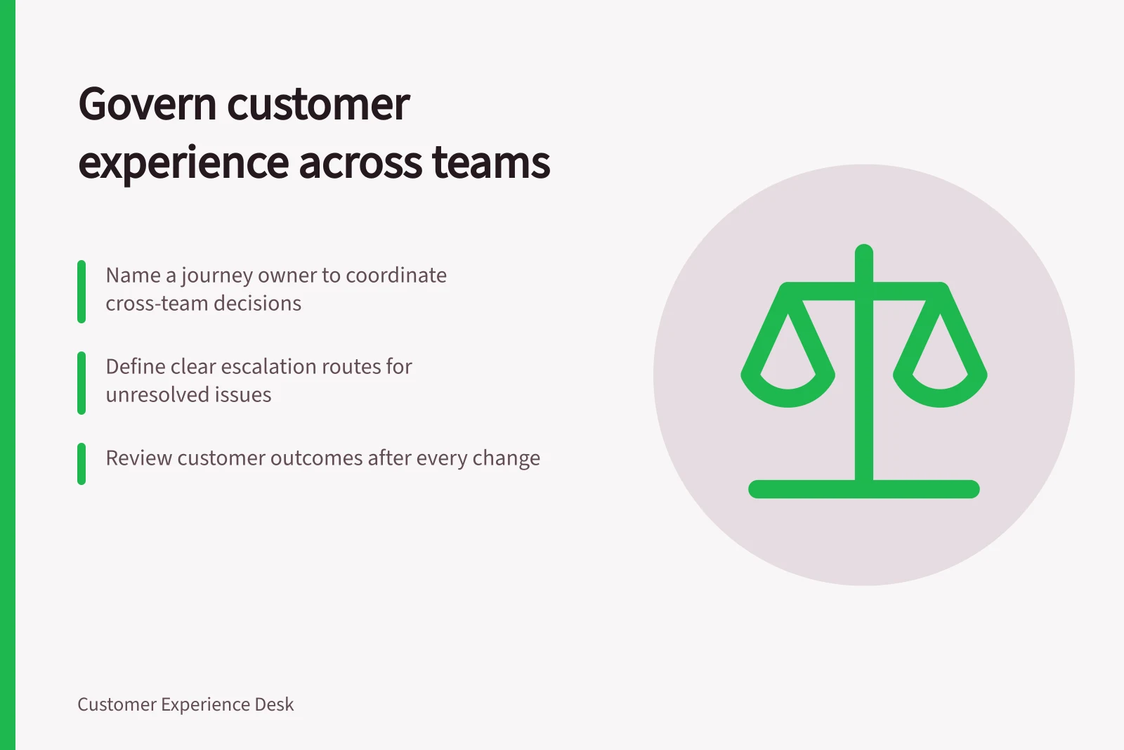 Govern customer experience across teams: Name a journey owner to coordinate cross-team decisions; Define clear escalation routes for unresolved issues; Review customer outcomes after every change