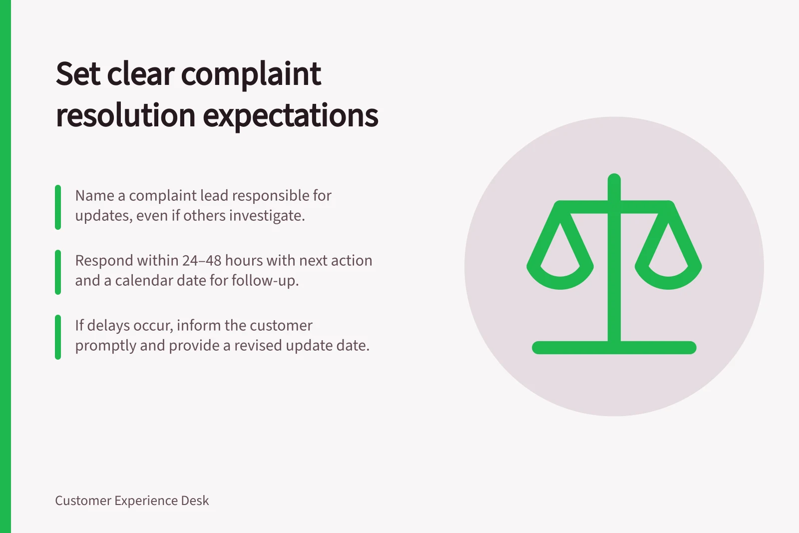 Set clear complaint resolution expectations: Name a complaint lead responsible for updates, even if others investigate.; Respond within 24–48 hours with next action and a calendar date for follow-up.; If delays occur, inform the customer promptly and provide a revised update date.